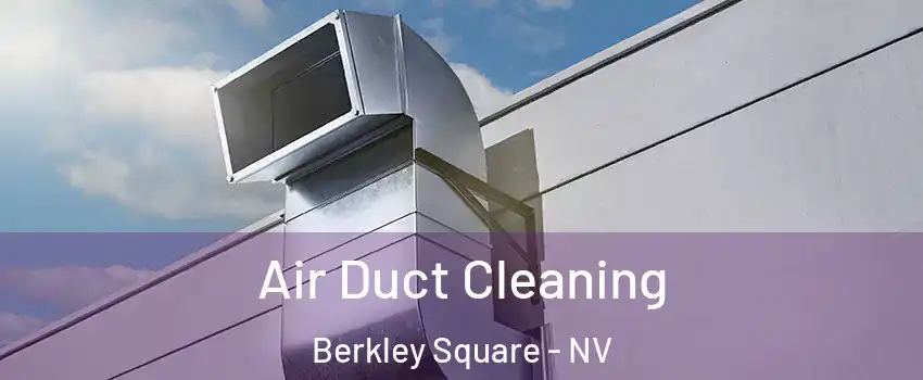 Air Duct Cleaning Berkley Square - NV