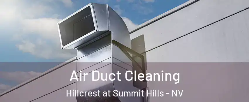 Air Duct Cleaning Hillcrest at Summit Hills - NV