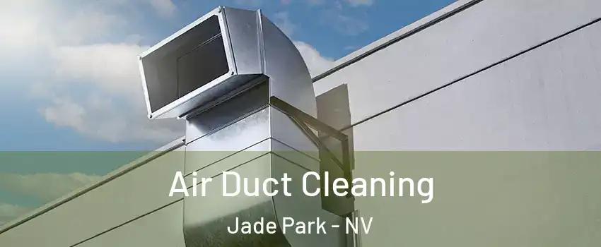 Air Duct Cleaning Jade Park - NV