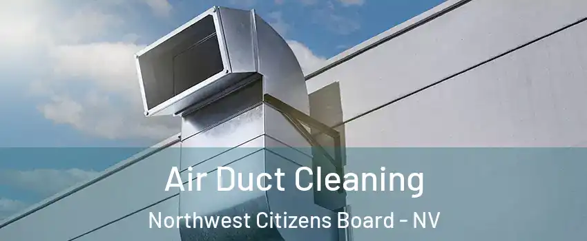 Air Duct Cleaning Northwest Citizens Board - NV