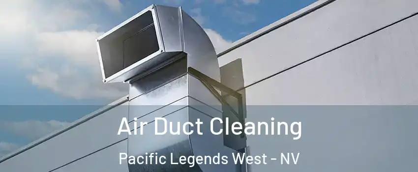 Air Duct Cleaning Pacific Legends West - NV