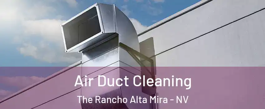 Air Duct Cleaning The Rancho Alta Mira - NV