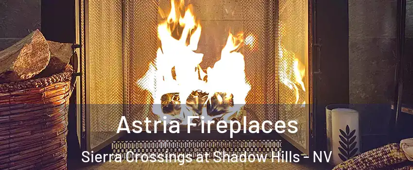 Astria Fireplaces Sierra Crossings at Shadow Hills - NV