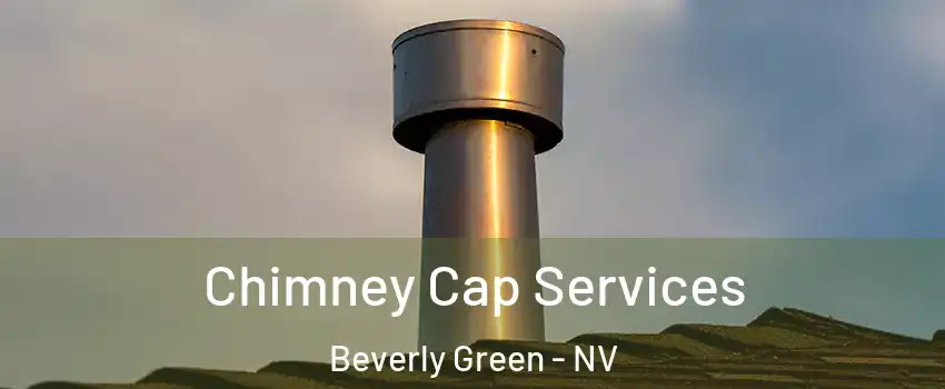 Chimney Cap Services Beverly Green - NV