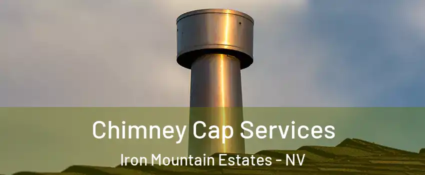 Chimney Cap Services Iron Mountain Estates - NV