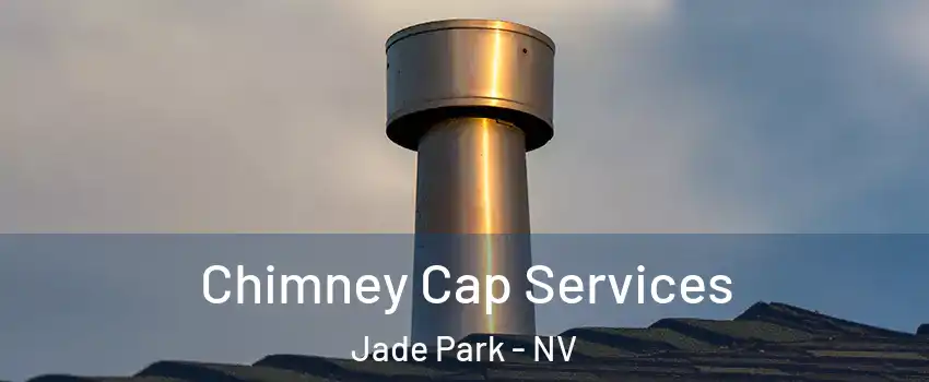 Chimney Cap Services Jade Park - NV