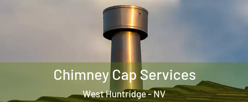 Chimney Cap Services West Huntridge - NV