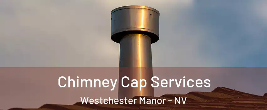 Chimney Cap Services Westchester Manor - NV