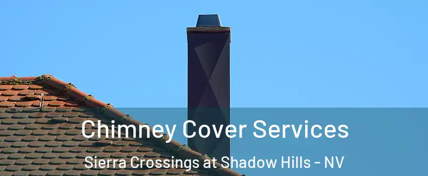 Chimney Cover Services Sierra Crossings at Shadow Hills - NV