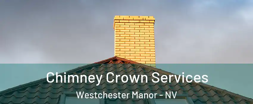 Chimney Crown Services Westchester Manor - NV
