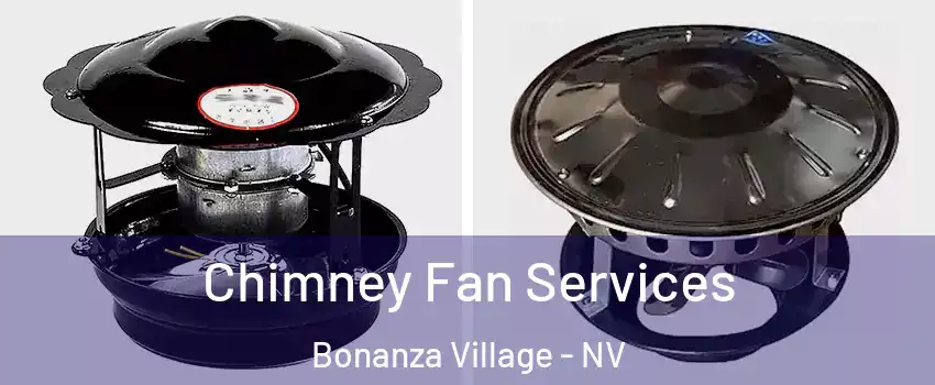 Chimney Fan Services Bonanza Village - NV