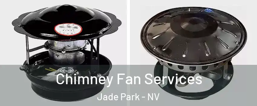 Chimney Fan Services Jade Park - NV