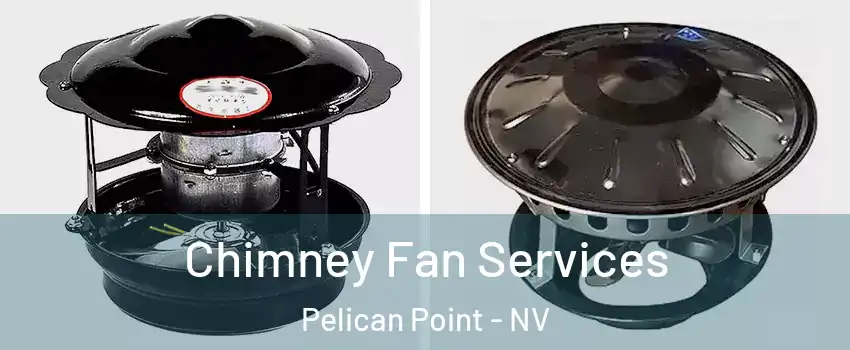 Chimney Fan Services Pelican Point - NV