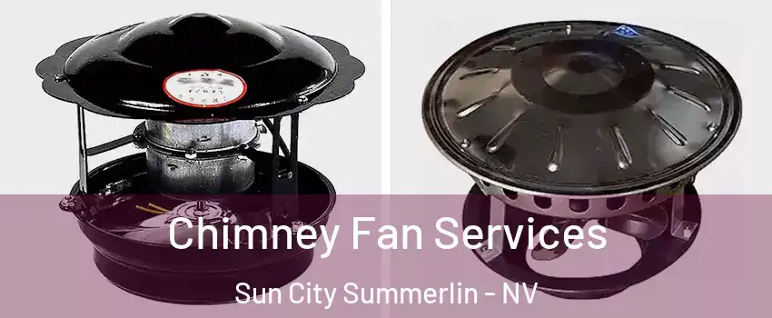 Chimney Fan Services Sun City Summerlin - NV