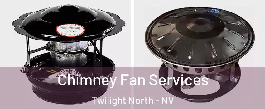 Chimney Fan Services Twilight North - NV