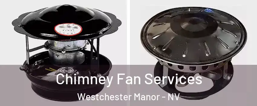 Chimney Fan Services Westchester Manor - NV
