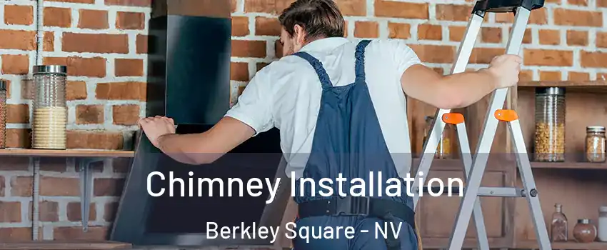 Chimney Installation Berkley Square - NV