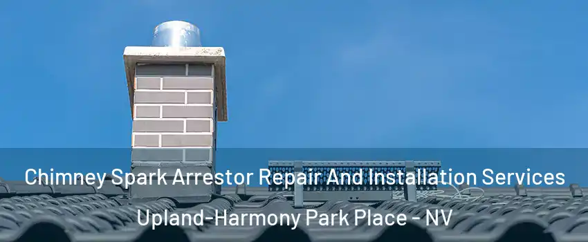 Chimney Spark Arrestor Repair And Installation Services Upland-Harmony Park Place - NV