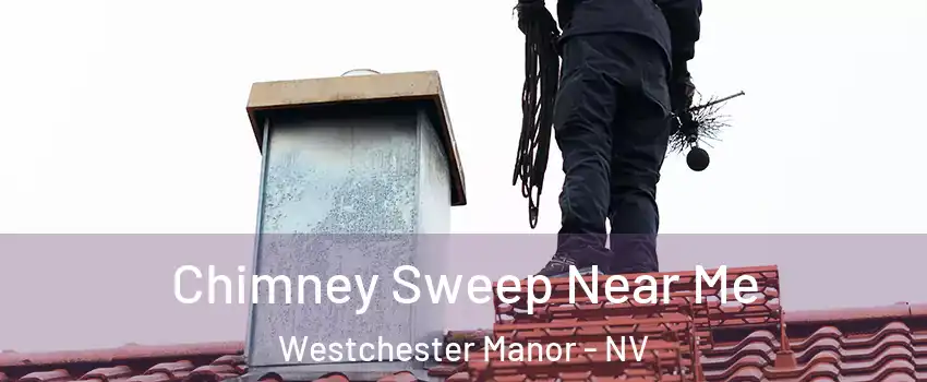 Chimney Sweep Near Me Westchester Manor - NV