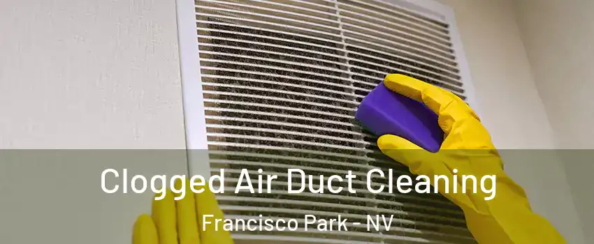 Clogged Air Duct Cleaning Francisco Park - NV
