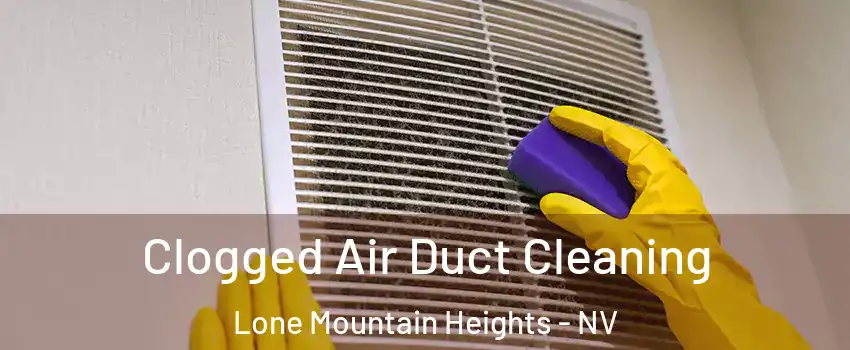 Clogged Air Duct Cleaning Lone Mountain Heights - NV
