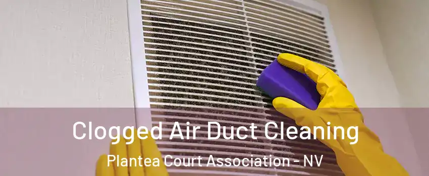 Clogged Air Duct Cleaning Plantea Court Association - NV