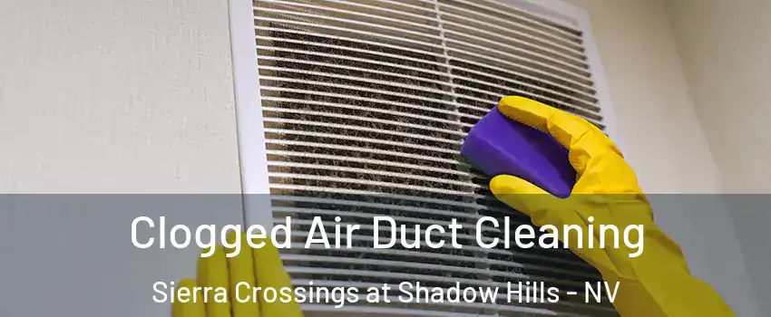 Clogged Air Duct Cleaning Sierra Crossings at Shadow Hills - NV