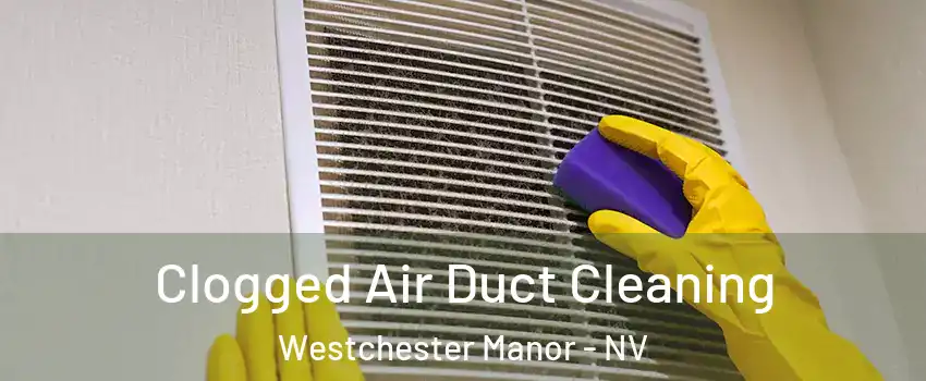 Clogged Air Duct Cleaning Westchester Manor - NV