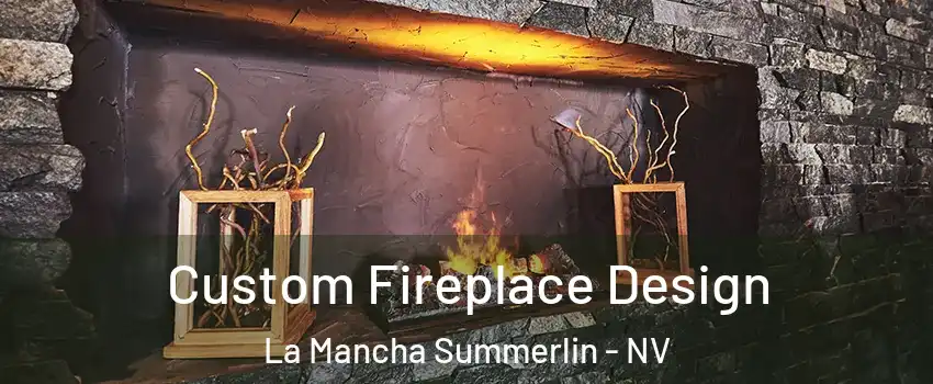 Custom Fireplace Design La Mancha Summerlin - NV