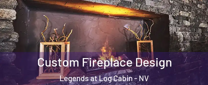 Custom Fireplace Design Legends at Log Cabin - NV