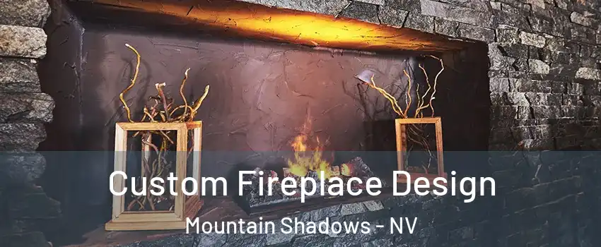 Custom Fireplace Design Mountain Shadows - NV