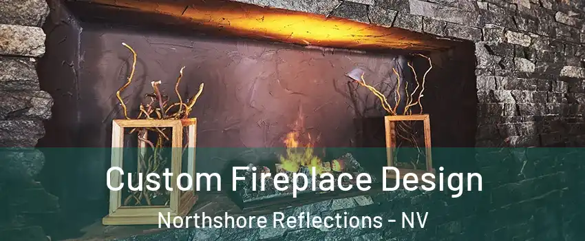Custom Fireplace Design Northshore Reflections - NV