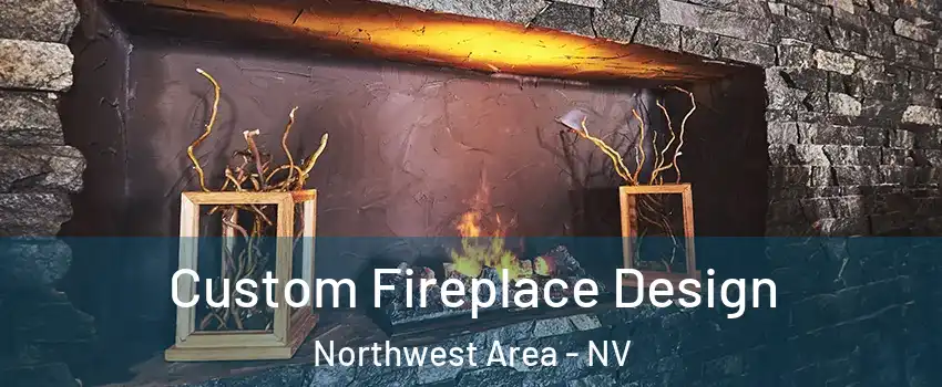 Custom Fireplace Design Northwest Area - NV