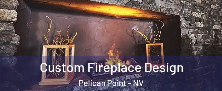 Custom Fireplace Design Pelican Point - NV