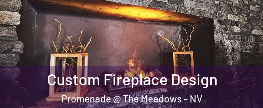 Custom Fireplace Design Promenade @ The Meadows - NV