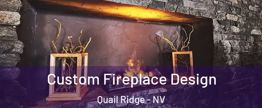 Custom Fireplace Design Quail Ridge - NV