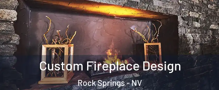 Custom Fireplace Design Rock Springs - NV
