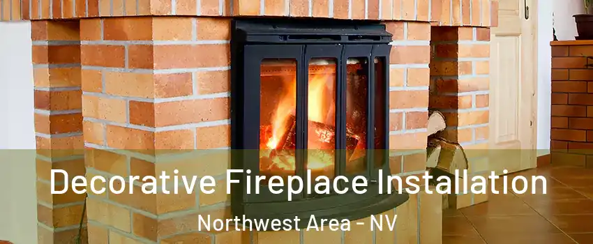 Decorative Fireplace Installation Northwest Area - NV