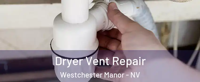 Dryer Vent Repair Westchester Manor - NV