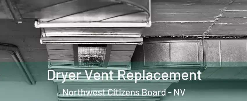 Dryer Vent Replacement Northwest Citizens Board - NV