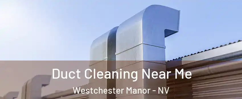 Duct Cleaning Near Me Westchester Manor - NV