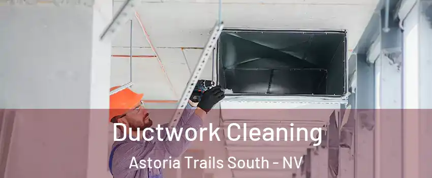 Ductwork Cleaning Astoria Trails South - NV
