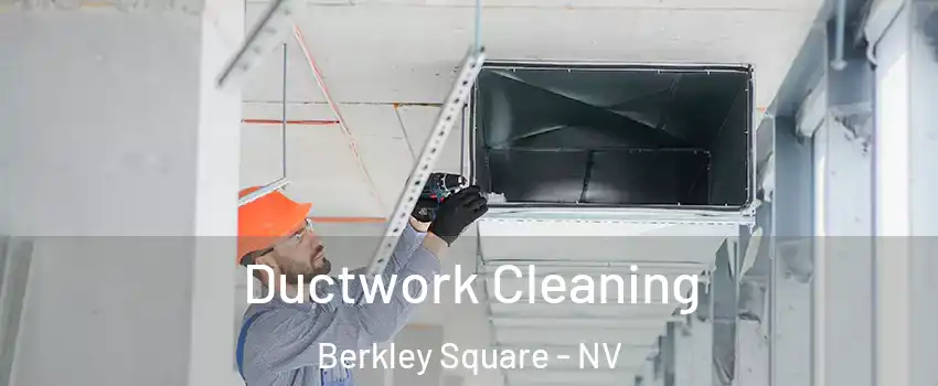 Ductwork Cleaning Berkley Square - NV