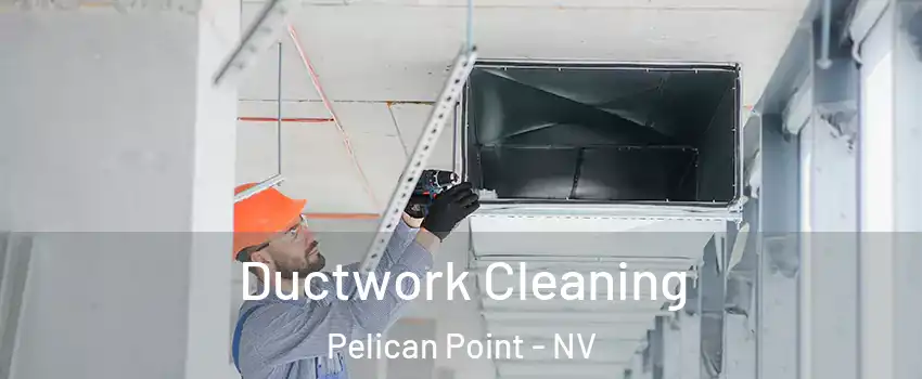 Ductwork Cleaning Pelican Point - NV
