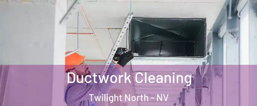 Ductwork Cleaning Twilight North - NV