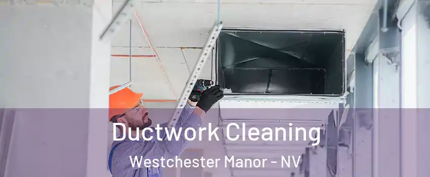 Ductwork Cleaning Westchester Manor - NV