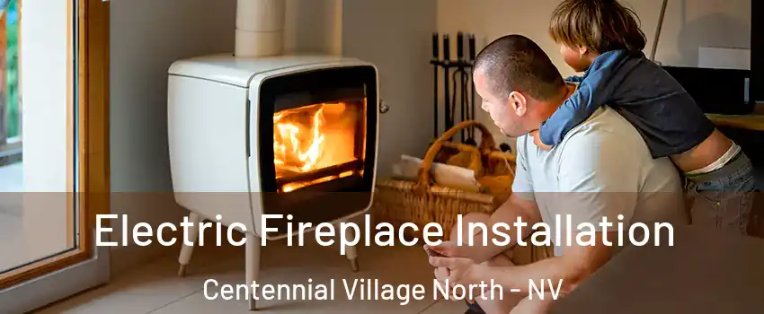 Electric Fireplace Installation Centennial Village North - NV