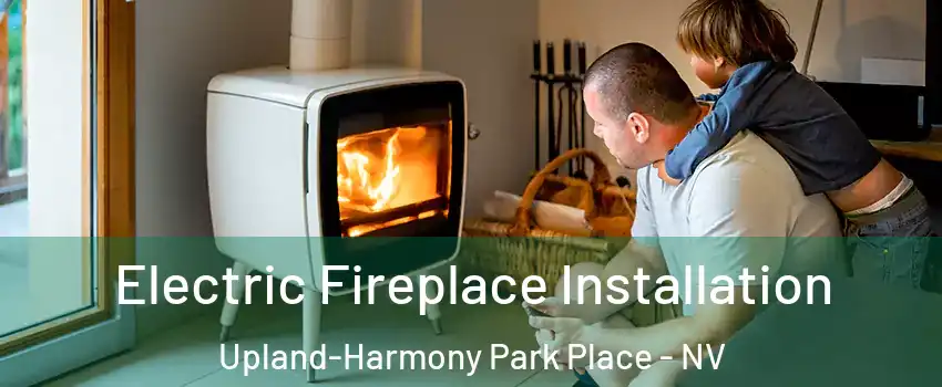 Electric Fireplace Installation Upland-Harmony Park Place - NV