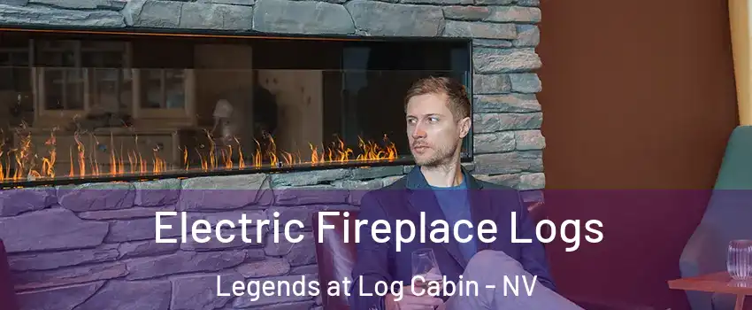 Electric Fireplace Logs Legends at Log Cabin - NV