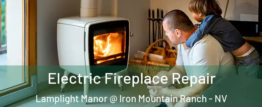 Electric Fireplace Repair Lamplight Manor @ Iron Mountain Ranch - NV